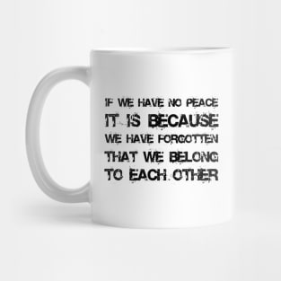If We Have No Peace, It Is Because We Have Forgotten That We Belong To Each Other black Mug